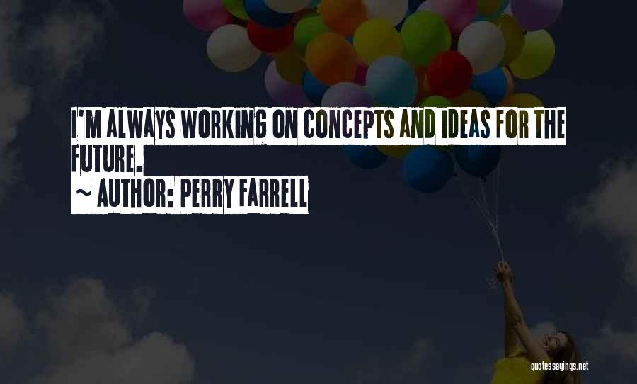 Perry Farrell Quotes: I'm Always Working On Concepts And Ideas For The Future.