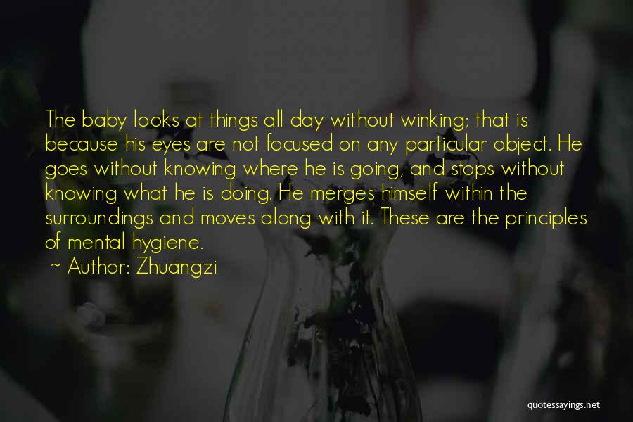 Zhuangzi Quotes: The Baby Looks At Things All Day Without Winking; That Is Because His Eyes Are Not Focused On Any Particular