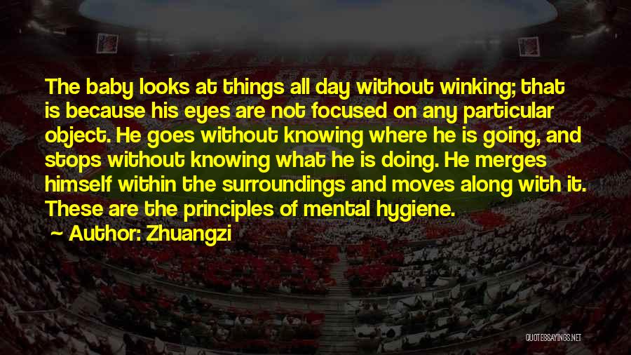 Zhuangzi Quotes: The Baby Looks At Things All Day Without Winking; That Is Because His Eyes Are Not Focused On Any Particular