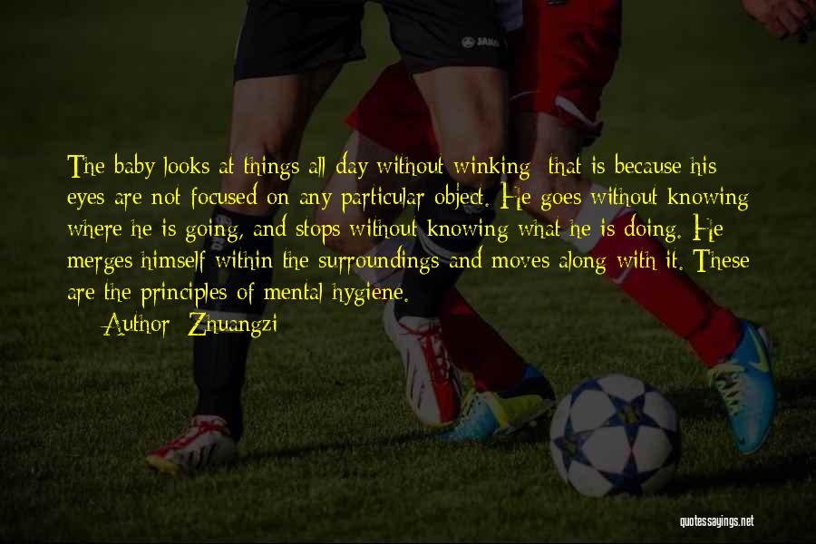 Zhuangzi Quotes: The Baby Looks At Things All Day Without Winking; That Is Because His Eyes Are Not Focused On Any Particular