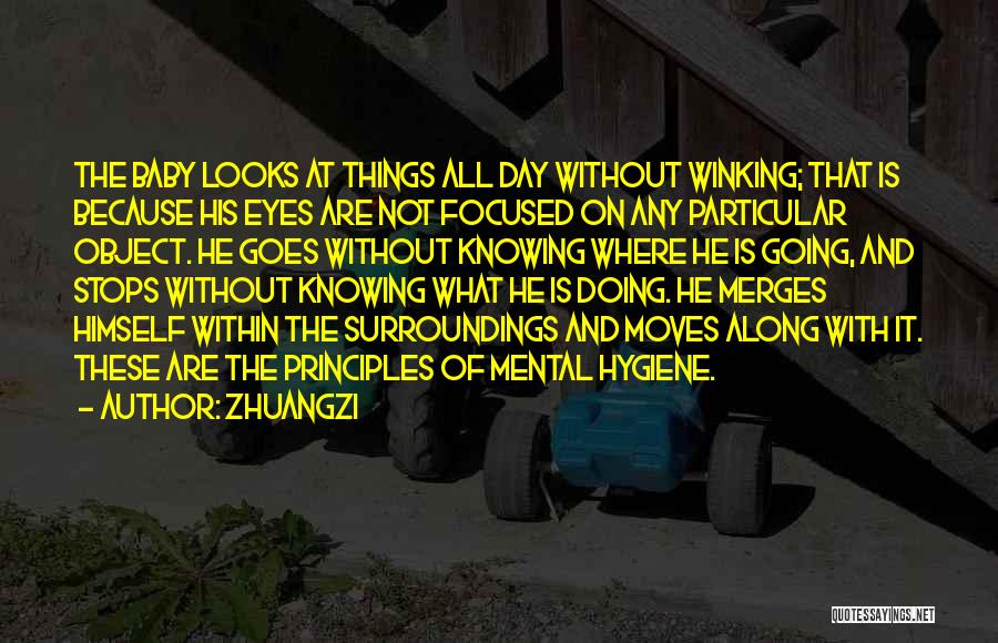 Zhuangzi Quotes: The Baby Looks At Things All Day Without Winking; That Is Because His Eyes Are Not Focused On Any Particular