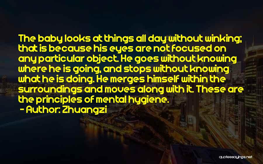 Zhuangzi Quotes: The Baby Looks At Things All Day Without Winking; That Is Because His Eyes Are Not Focused On Any Particular