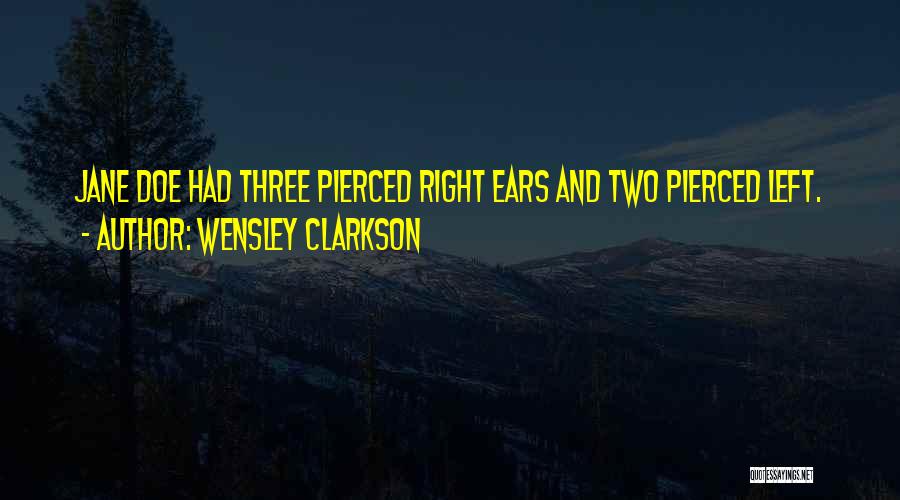 Wensley Clarkson Quotes: Jane Doe Had Three Pierced Right Ears And Two Pierced Left.