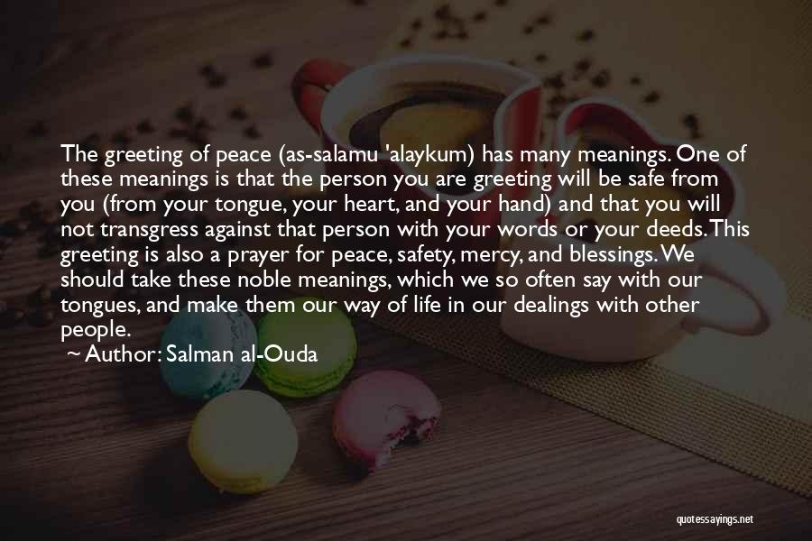 Salman Al-Ouda Quotes: The Greeting Of Peace (as-salamu 'alaykum) Has Many Meanings. One Of These Meanings Is That The Person You Are Greeting