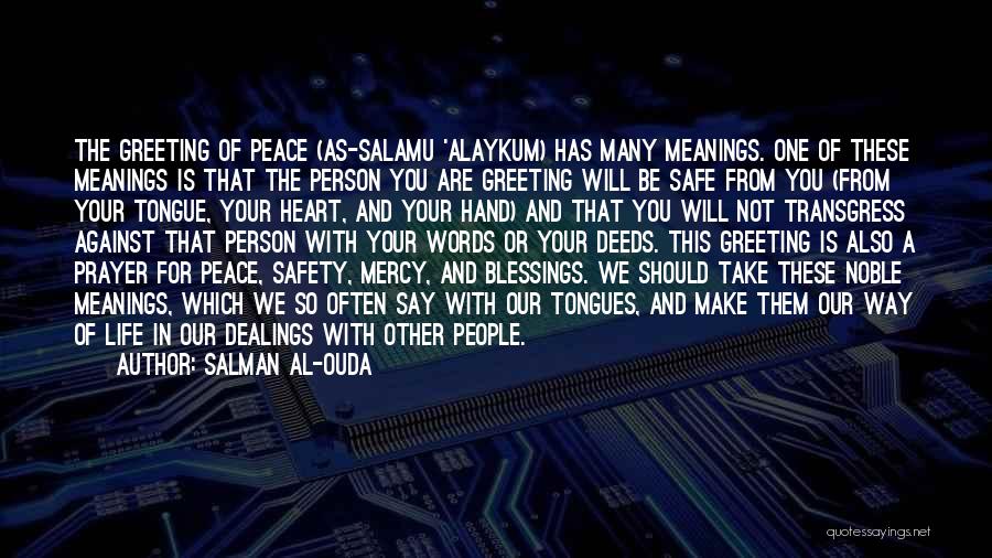 Salman Al-Ouda Quotes: The Greeting Of Peace (as-salamu 'alaykum) Has Many Meanings. One Of These Meanings Is That The Person You Are Greeting