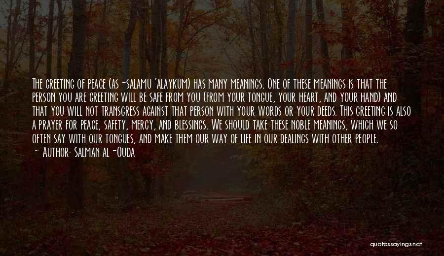 Salman Al-Ouda Quotes: The Greeting Of Peace (as-salamu 'alaykum) Has Many Meanings. One Of These Meanings Is That The Person You Are Greeting