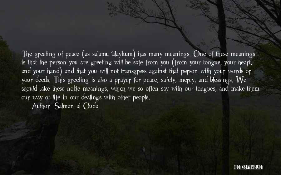 Salman Al-Ouda Quotes: The Greeting Of Peace (as-salamu 'alaykum) Has Many Meanings. One Of These Meanings Is That The Person You Are Greeting