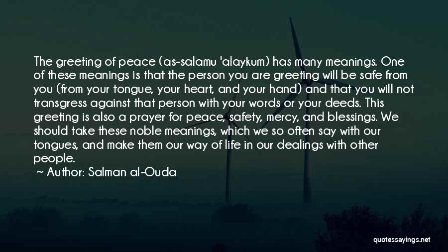 Salman Al-Ouda Quotes: The Greeting Of Peace (as-salamu 'alaykum) Has Many Meanings. One Of These Meanings Is That The Person You Are Greeting