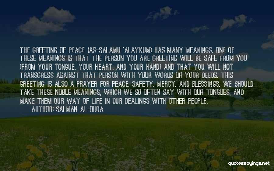 Salman Al-Ouda Quotes: The Greeting Of Peace (as-salamu 'alaykum) Has Many Meanings. One Of These Meanings Is That The Person You Are Greeting