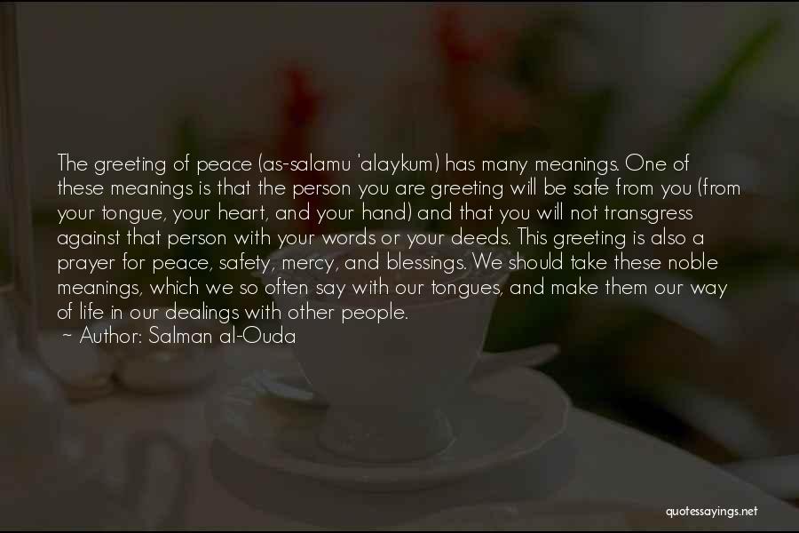 Salman Al-Ouda Quotes: The Greeting Of Peace (as-salamu 'alaykum) Has Many Meanings. One Of These Meanings Is That The Person You Are Greeting