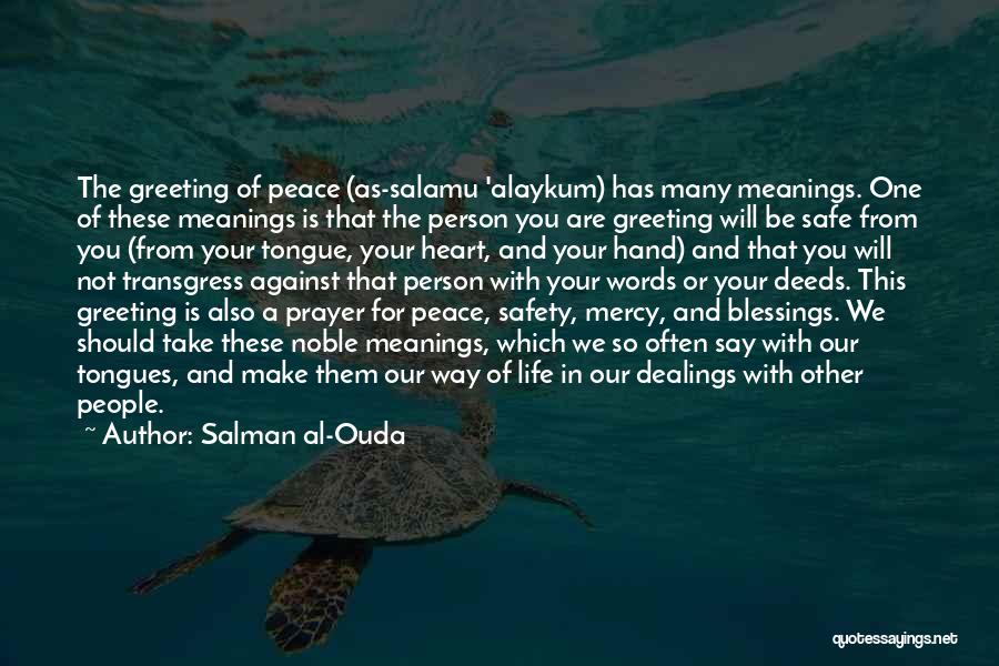 Salman Al-Ouda Quotes: The Greeting Of Peace (as-salamu 'alaykum) Has Many Meanings. One Of These Meanings Is That The Person You Are Greeting