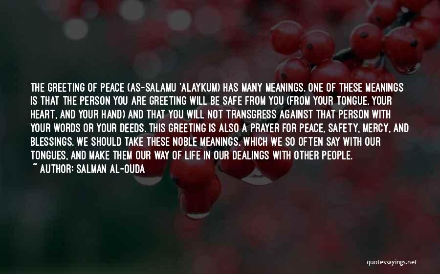 Salman Al-Ouda Quotes: The Greeting Of Peace (as-salamu 'alaykum) Has Many Meanings. One Of These Meanings Is That The Person You Are Greeting