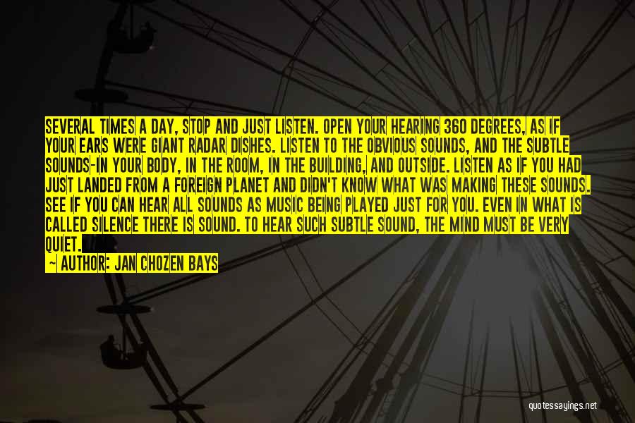 Jan Chozen Bays Quotes: Several Times A Day, Stop And Just Listen. Open Your Hearing 360 Degrees, As If Your Ears Were Giant Radar