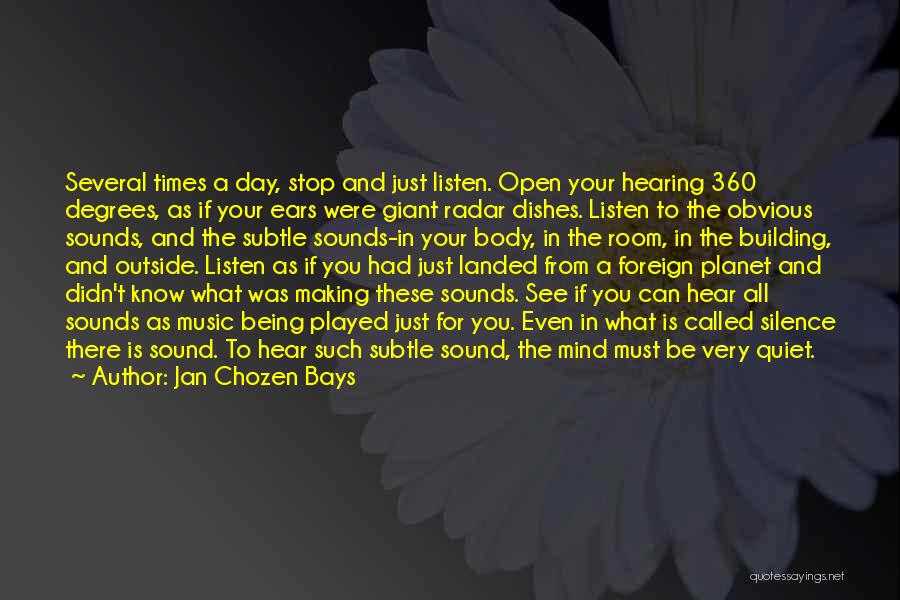 Jan Chozen Bays Quotes: Several Times A Day, Stop And Just Listen. Open Your Hearing 360 Degrees, As If Your Ears Were Giant Radar