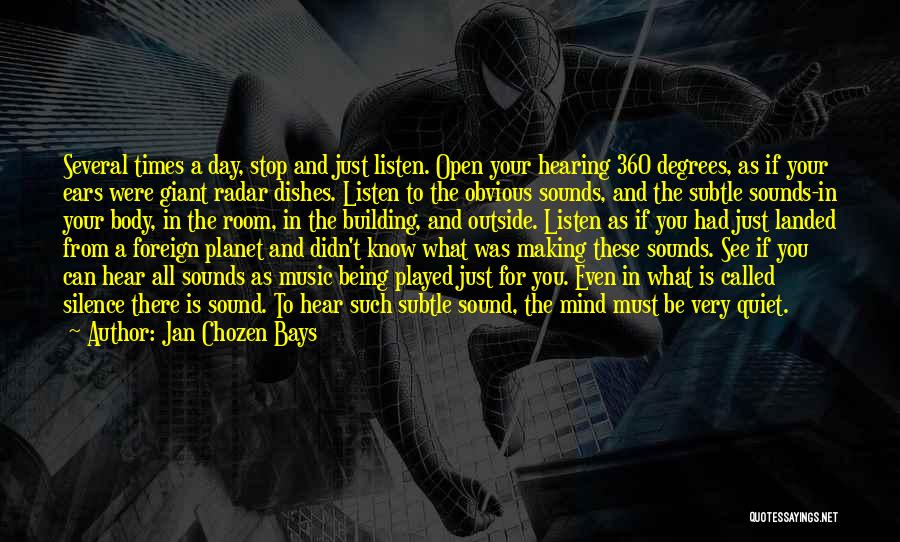 Jan Chozen Bays Quotes: Several Times A Day, Stop And Just Listen. Open Your Hearing 360 Degrees, As If Your Ears Were Giant Radar