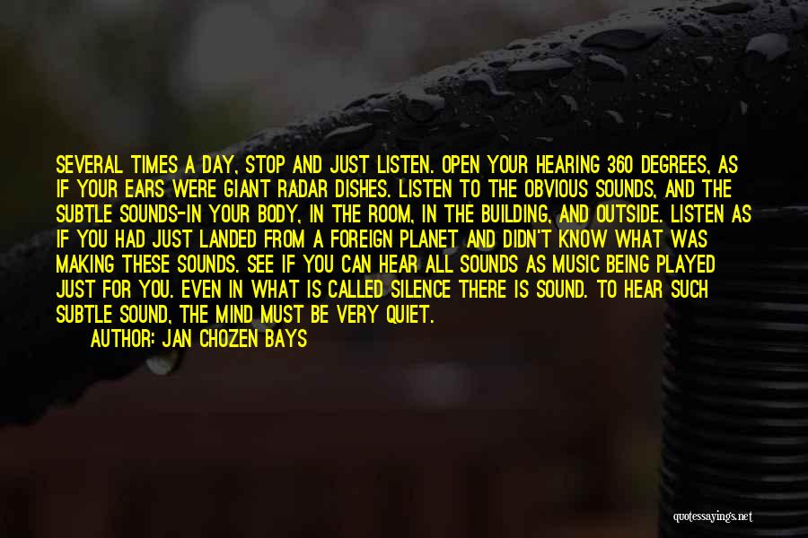 Jan Chozen Bays Quotes: Several Times A Day, Stop And Just Listen. Open Your Hearing 360 Degrees, As If Your Ears Were Giant Radar