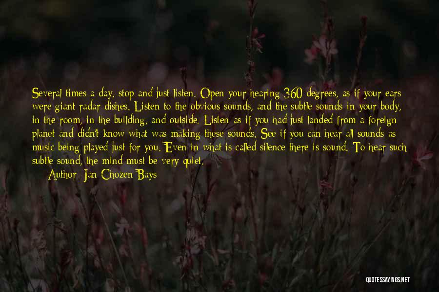 Jan Chozen Bays Quotes: Several Times A Day, Stop And Just Listen. Open Your Hearing 360 Degrees, As If Your Ears Were Giant Radar