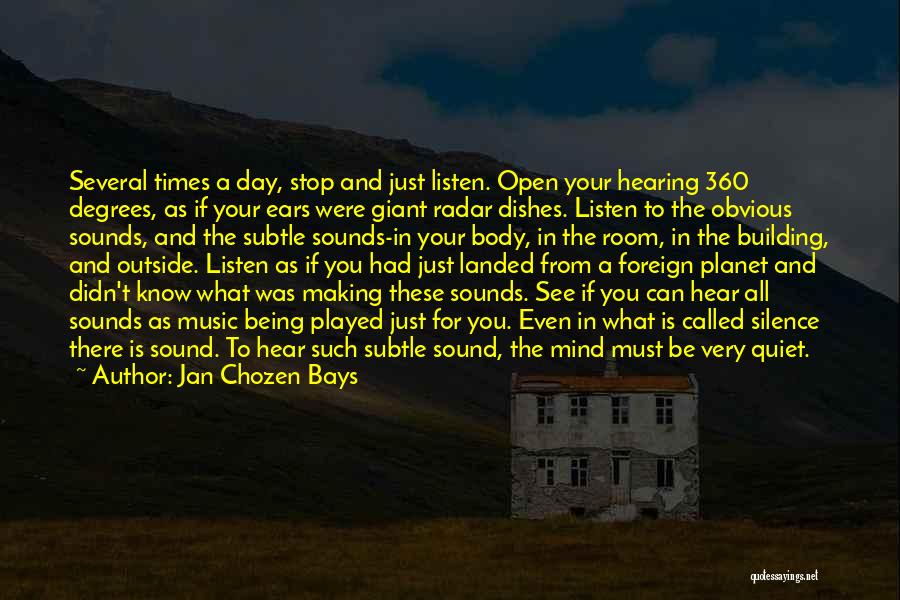 Jan Chozen Bays Quotes: Several Times A Day, Stop And Just Listen. Open Your Hearing 360 Degrees, As If Your Ears Were Giant Radar