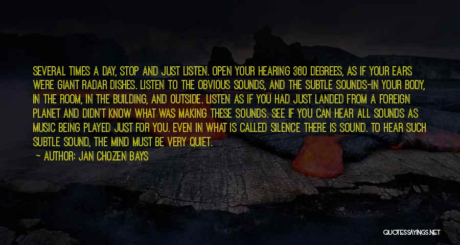 Jan Chozen Bays Quotes: Several Times A Day, Stop And Just Listen. Open Your Hearing 360 Degrees, As If Your Ears Were Giant Radar