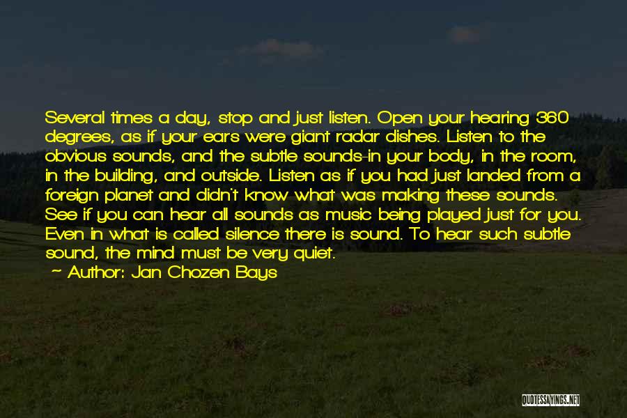 Jan Chozen Bays Quotes: Several Times A Day, Stop And Just Listen. Open Your Hearing 360 Degrees, As If Your Ears Were Giant Radar