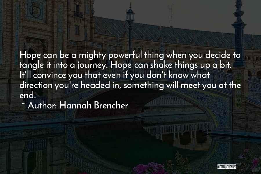 Hannah Brencher Quotes: Hope Can Be A Mighty Powerful Thing When You Decide To Tangle It Into A Journey. Hope Can Shake Things