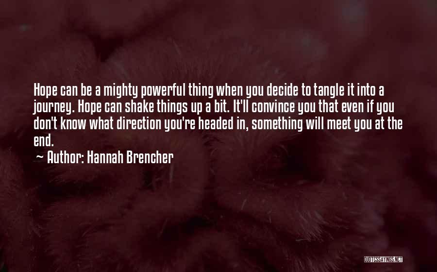 Hannah Brencher Quotes: Hope Can Be A Mighty Powerful Thing When You Decide To Tangle It Into A Journey. Hope Can Shake Things