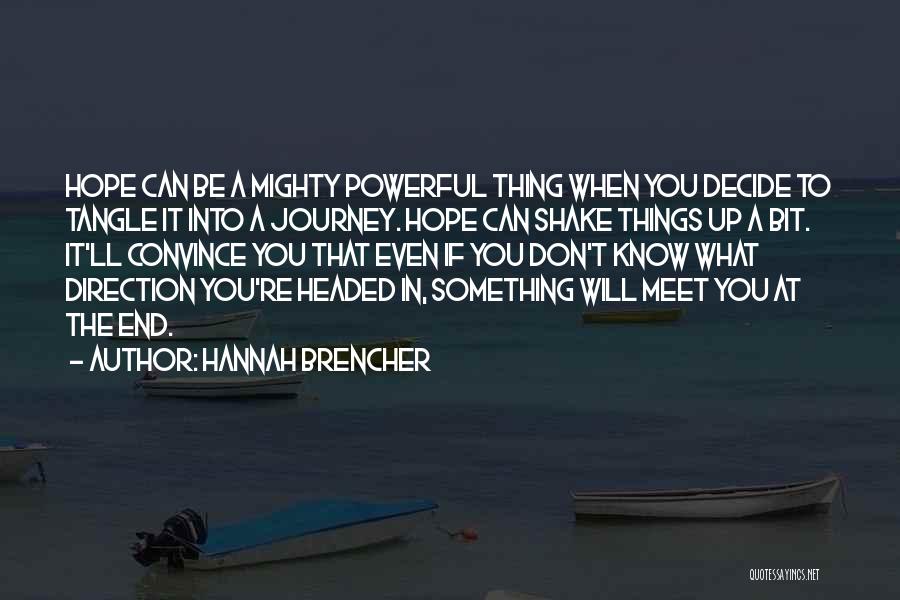 Hannah Brencher Quotes: Hope Can Be A Mighty Powerful Thing When You Decide To Tangle It Into A Journey. Hope Can Shake Things