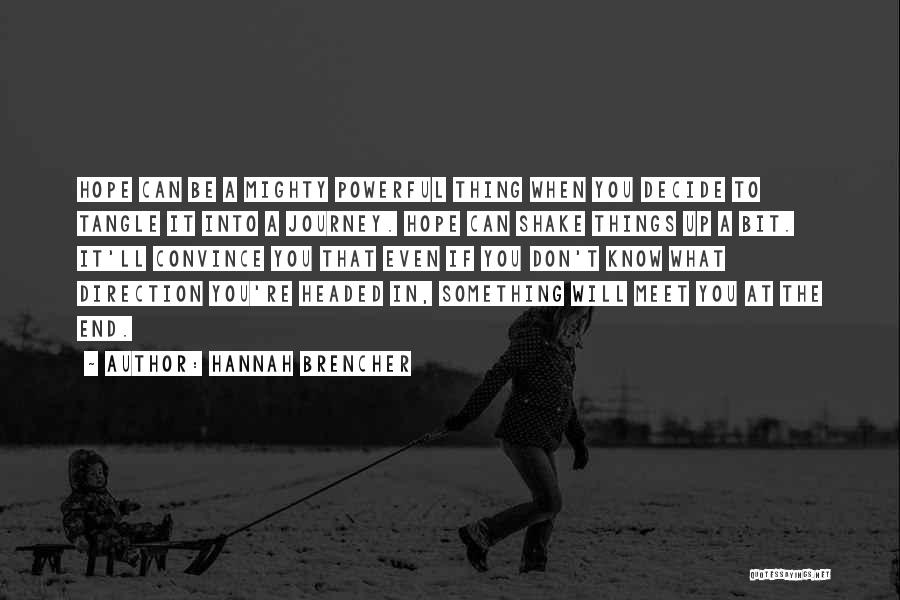 Hannah Brencher Quotes: Hope Can Be A Mighty Powerful Thing When You Decide To Tangle It Into A Journey. Hope Can Shake Things