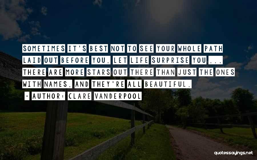 Clare Vanderpool Quotes: Sometimes It's Best Not To See Your Whole Path Laid Out Before You. Let Life Surprise You ... There Are