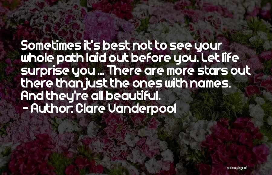 Clare Vanderpool Quotes: Sometimes It's Best Not To See Your Whole Path Laid Out Before You. Let Life Surprise You ... There Are