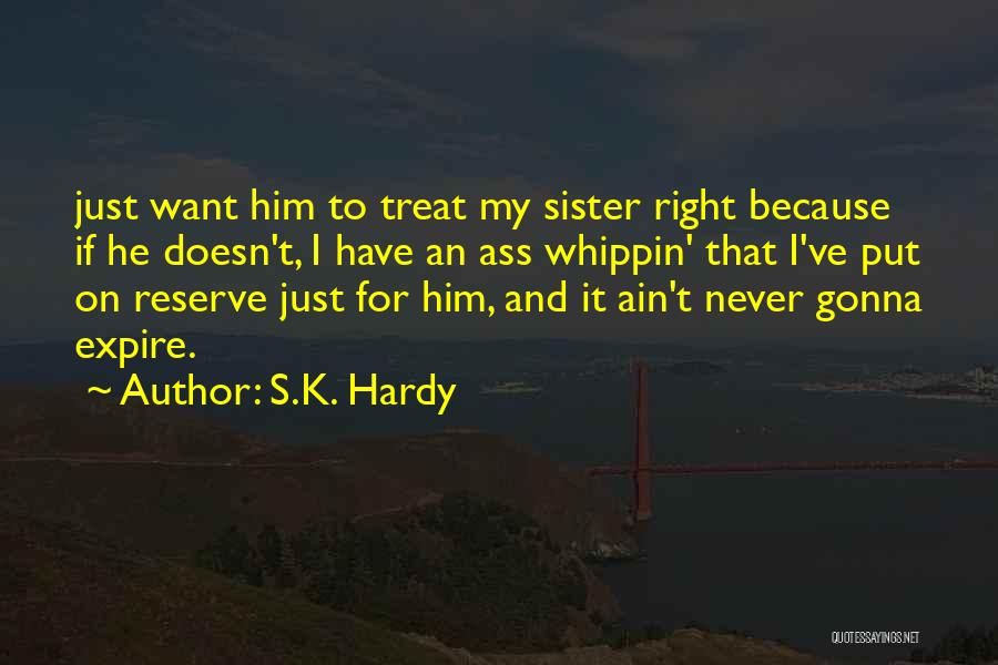 S.K. Hardy Quotes: Just Want Him To Treat My Sister Right Because If He Doesn't, I Have An Ass Whippin' That I've Put