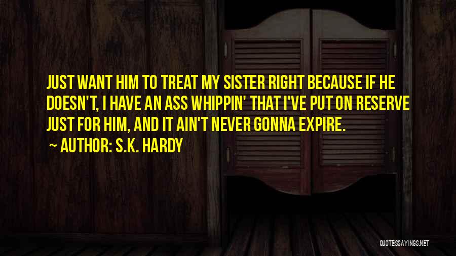 S.K. Hardy Quotes: Just Want Him To Treat My Sister Right Because If He Doesn't, I Have An Ass Whippin' That I've Put