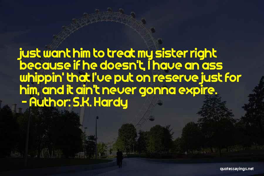 S.K. Hardy Quotes: Just Want Him To Treat My Sister Right Because If He Doesn't, I Have An Ass Whippin' That I've Put