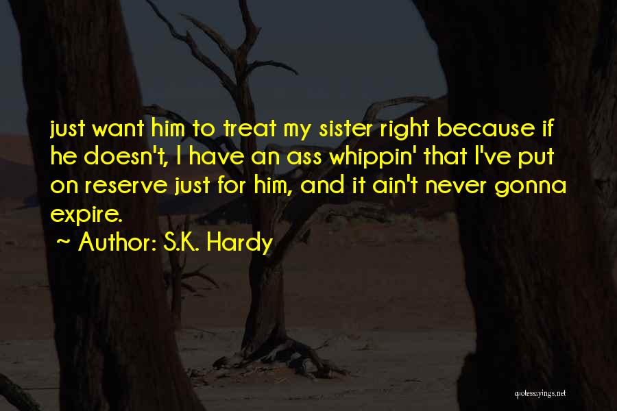 S.K. Hardy Quotes: Just Want Him To Treat My Sister Right Because If He Doesn't, I Have An Ass Whippin' That I've Put