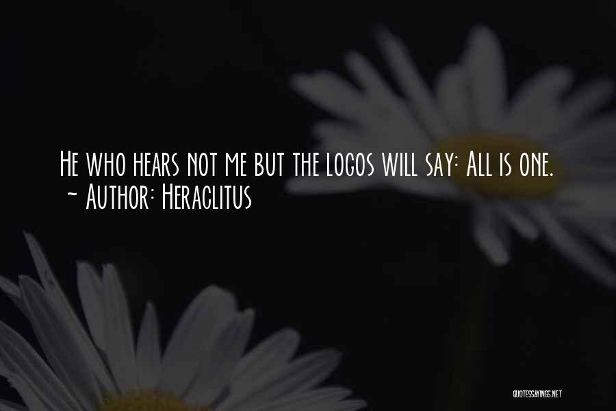 Heraclitus Quotes: He Who Hears Not Me But The Logos Will Say: All Is One.