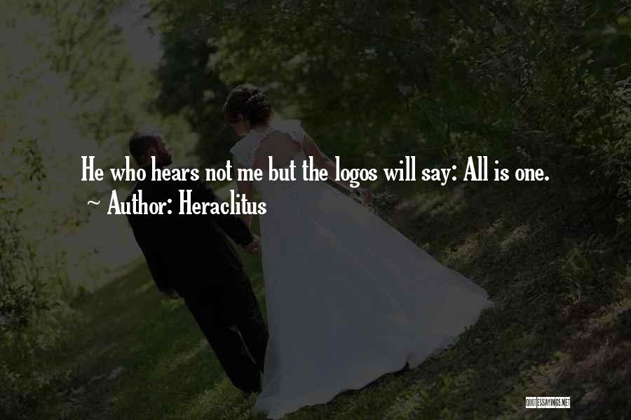 Heraclitus Quotes: He Who Hears Not Me But The Logos Will Say: All Is One.