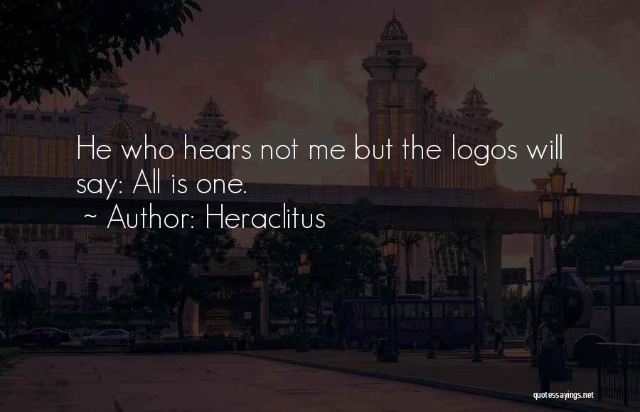 Heraclitus Quotes: He Who Hears Not Me But The Logos Will Say: All Is One.