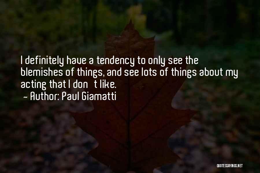 Paul Giamatti Quotes: I Definitely Have A Tendency To Only See The Blemishes Of Things, And See Lots Of Things About My Acting