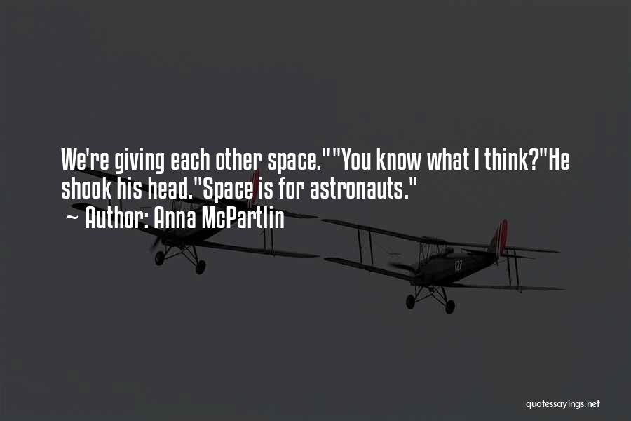 Anna McPartlin Quotes: We're Giving Each Other Space.you Know What I Think?he Shook His Head.space Is For Astronauts.