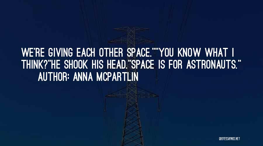 Anna McPartlin Quotes: We're Giving Each Other Space.you Know What I Think?he Shook His Head.space Is For Astronauts.