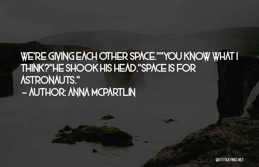 Anna McPartlin Quotes: We're Giving Each Other Space.you Know What I Think?he Shook His Head.space Is For Astronauts.