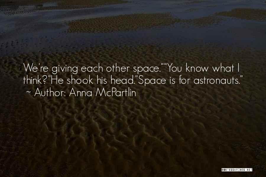 Anna McPartlin Quotes: We're Giving Each Other Space.you Know What I Think?he Shook His Head.space Is For Astronauts.