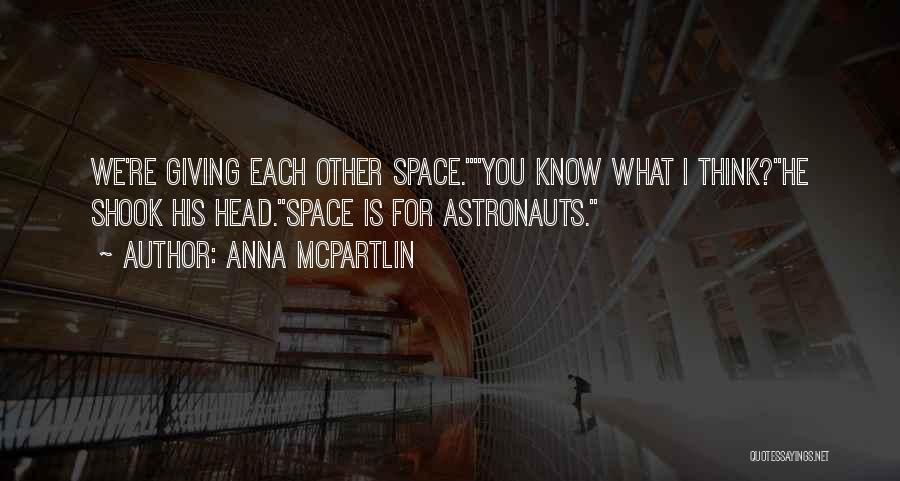 Anna McPartlin Quotes: We're Giving Each Other Space.you Know What I Think?he Shook His Head.space Is For Astronauts.