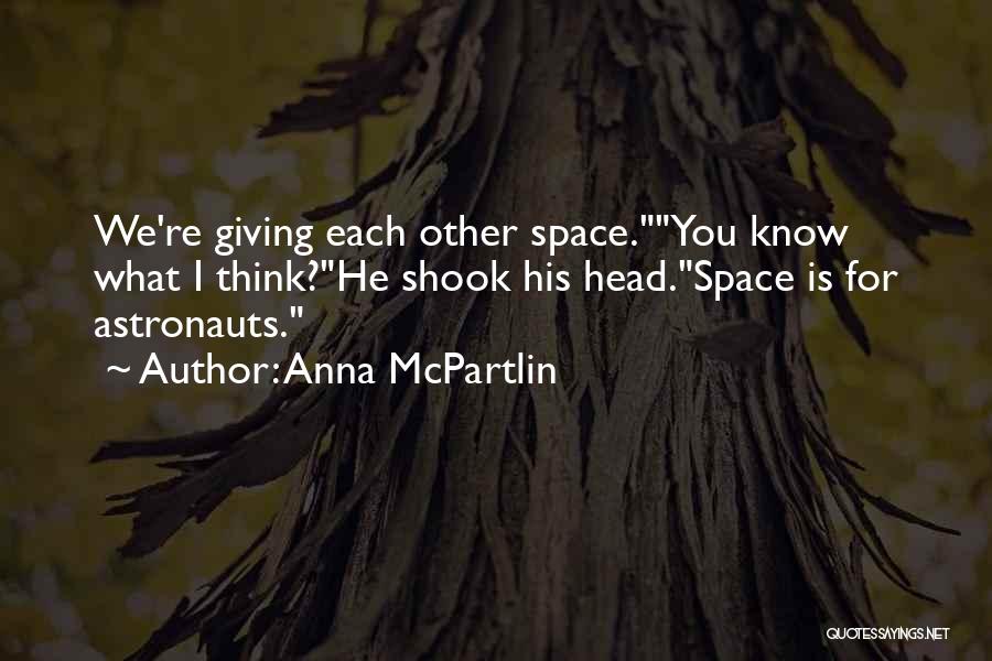 Anna McPartlin Quotes: We're Giving Each Other Space.you Know What I Think?he Shook His Head.space Is For Astronauts.