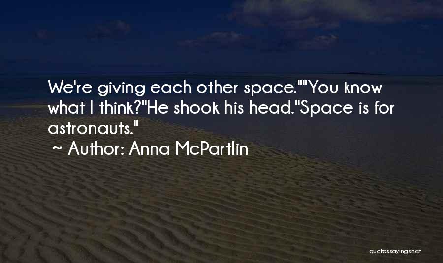 Anna McPartlin Quotes: We're Giving Each Other Space.you Know What I Think?he Shook His Head.space Is For Astronauts.