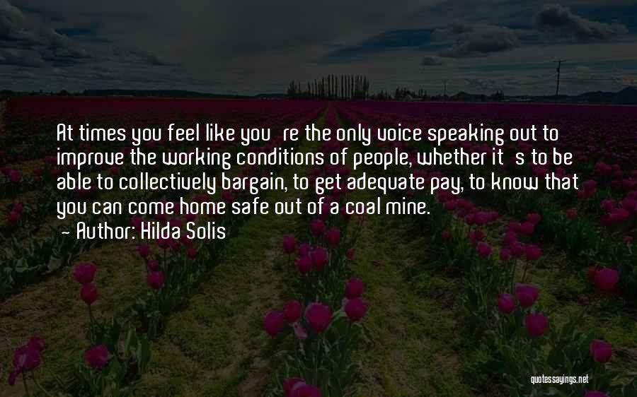 Hilda Solis Quotes: At Times You Feel Like You're The Only Voice Speaking Out To Improve The Working Conditions Of People, Whether It's