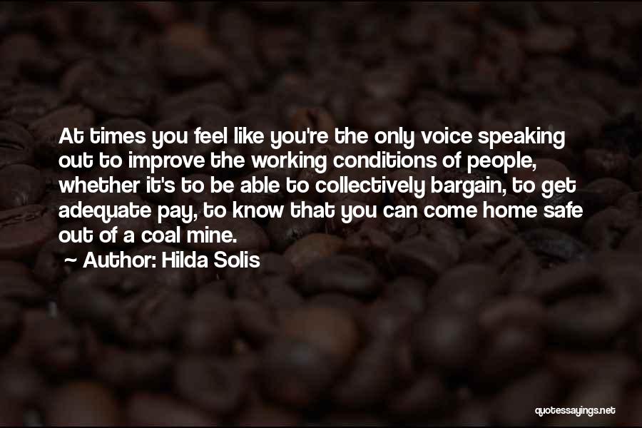 Hilda Solis Quotes: At Times You Feel Like You're The Only Voice Speaking Out To Improve The Working Conditions Of People, Whether It's