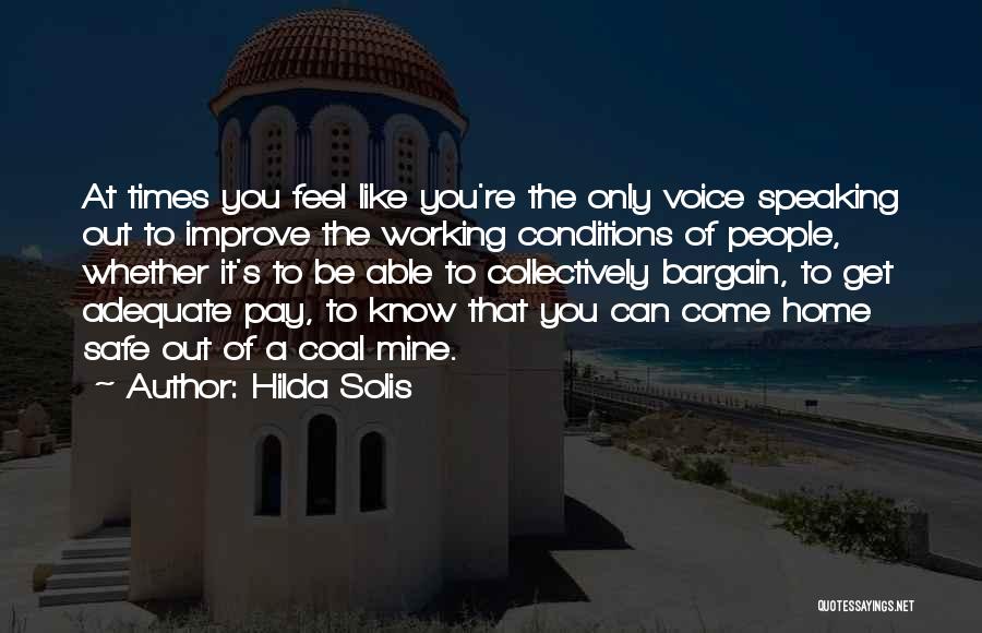 Hilda Solis Quotes: At Times You Feel Like You're The Only Voice Speaking Out To Improve The Working Conditions Of People, Whether It's