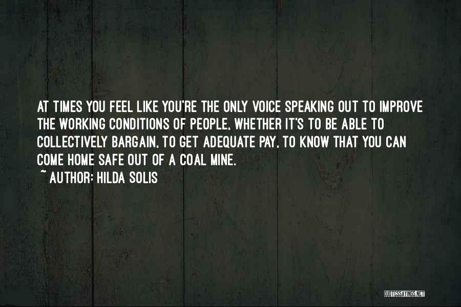 Hilda Solis Quotes: At Times You Feel Like You're The Only Voice Speaking Out To Improve The Working Conditions Of People, Whether It's