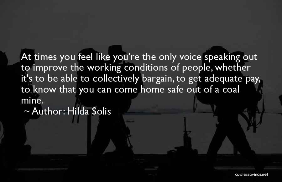 Hilda Solis Quotes: At Times You Feel Like You're The Only Voice Speaking Out To Improve The Working Conditions Of People, Whether It's